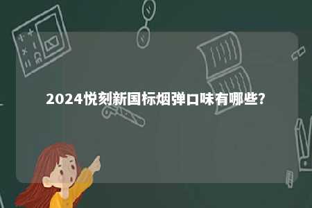 2024悦刻新国标烟弹口味有哪些�？ 